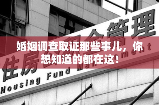 修水婚姻调查取证那些事儿，你想知道的都在这！