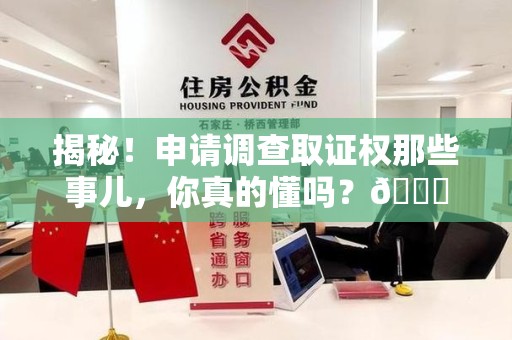 修水揭秘！申请调查取证权那些事儿，你真的懂吗？😎